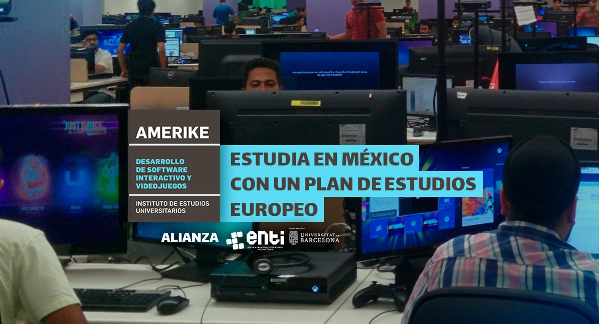 Estudia en México con un plan de estudios europeo, gracias a la alianza de Amerike con ENTI-UB, la Universidad del Videojuego de Barcelona (España)