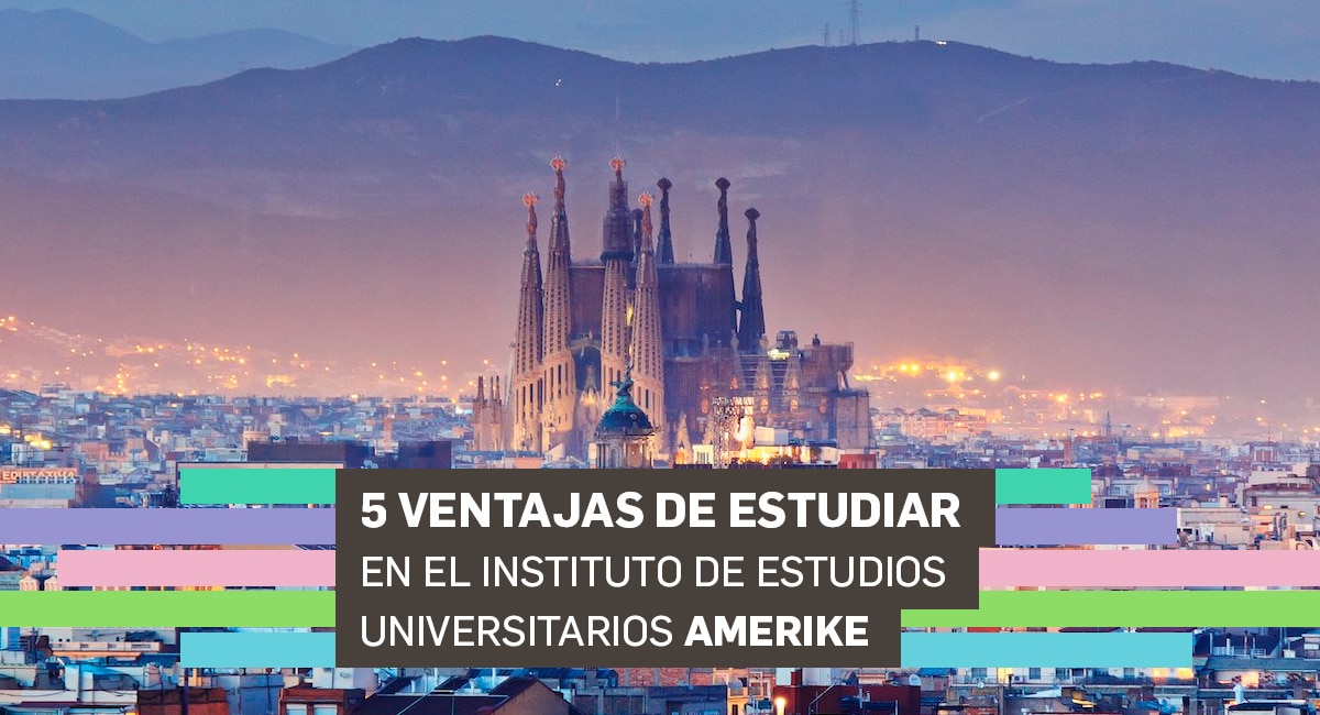 5 ventajas de estudiar en el Instituto de Estudios Universitarios Amerike