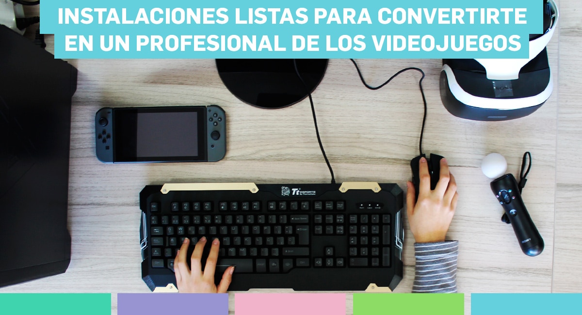 Instalaciones listas para convertirte en un profesional de los videojuegos