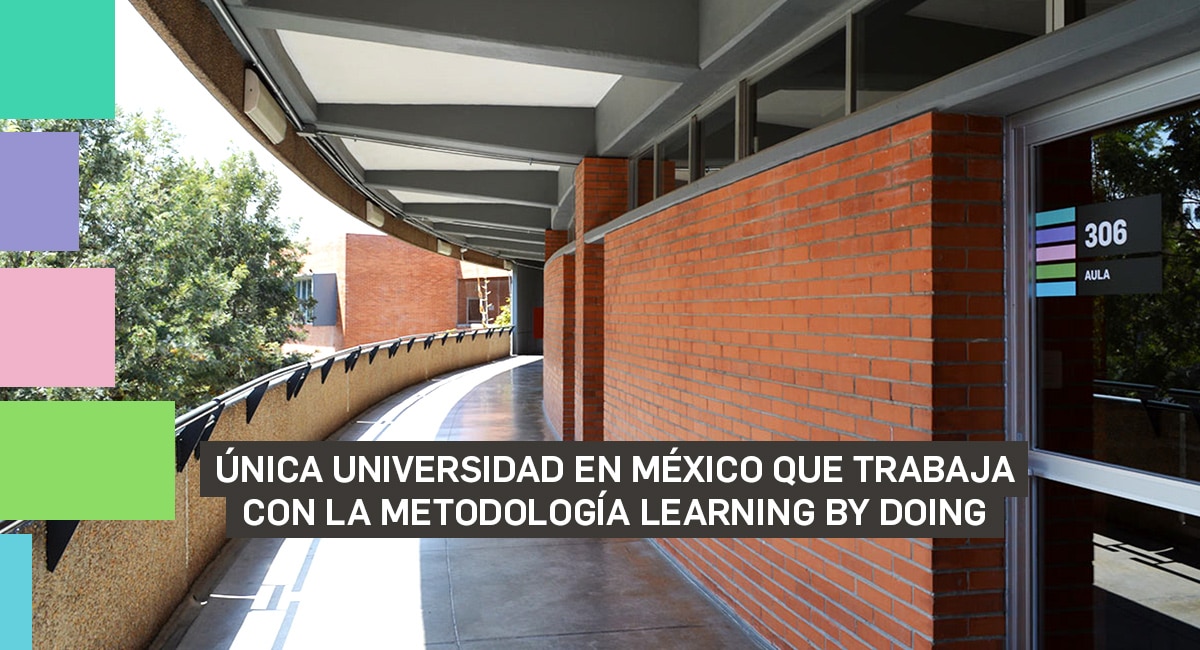 Única Universidad en México que trabaja con la metodología Learning by doing