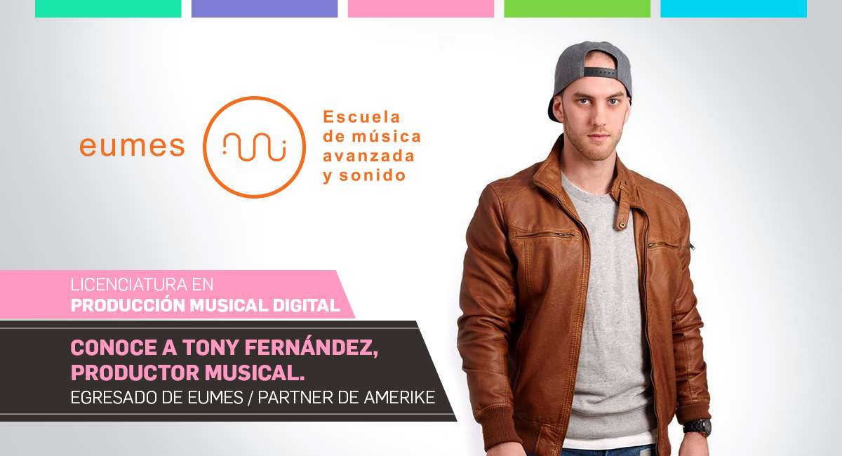 Conoce a Tony Fernández, Productor Musical. Egresado de EUMES, Partner de Amerike